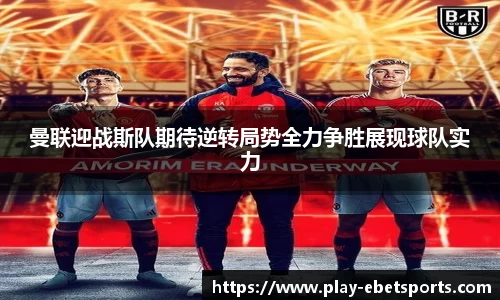 曼联迎战斯队期待逆转局势全力争胜展现球队实力